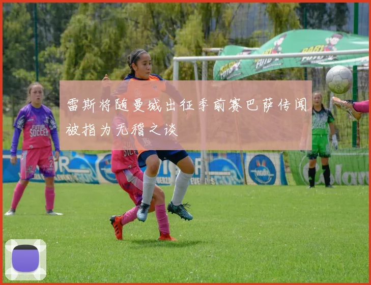 雷斯将随曼城出征季前赛巴萨传闻被指为无稽之谈